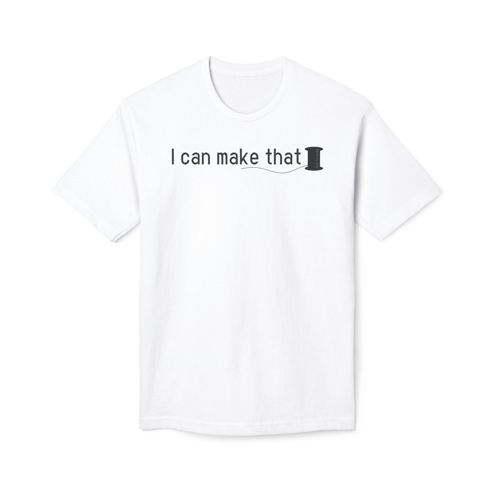 I Can Make That T-Shirt - Made in USA Unisex Midweight T-shirt